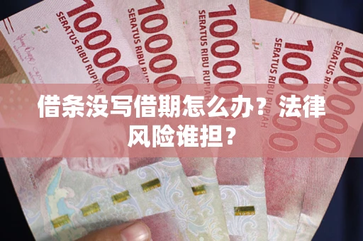 北京借条没写借期怎么办？法律风险谁担？